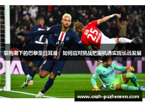 豪购潮下的巴黎圣日耳曼：如何应对挑战把握机遇实现长远发展